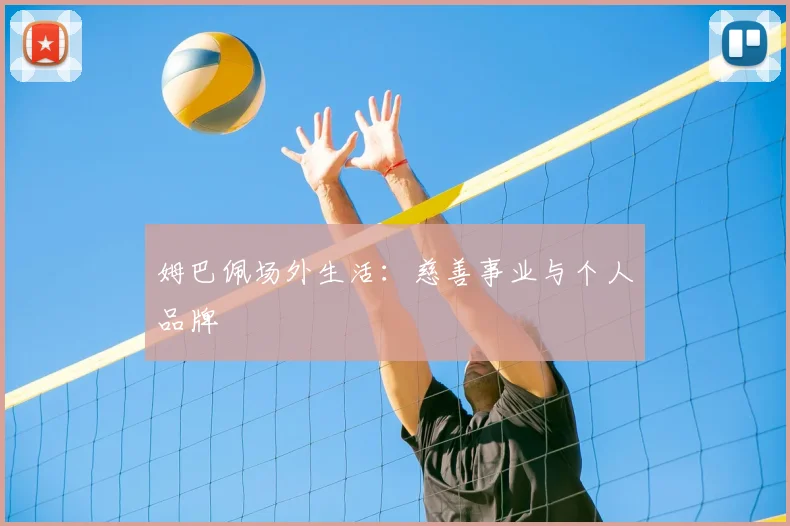 姆巴佩场外生活:慈善事业与个人品牌