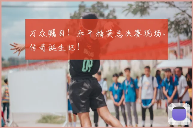 万众瞩目！和平精英总决赛现场，传奇诞生记！