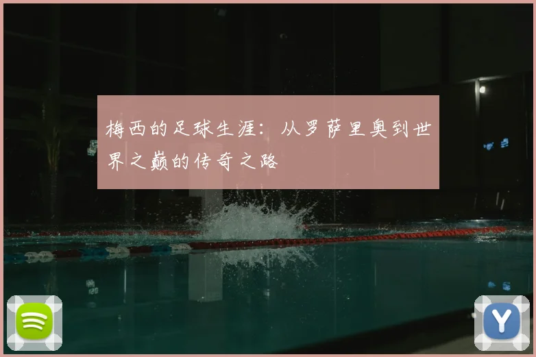 梅西的足球生涯：从罗萨里奥到世界之巅的传奇之路