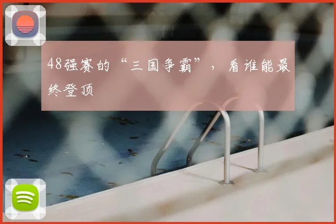 48强赛的“三国争霸”,看谁能最终登顶