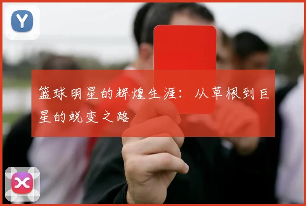 篮球明星的辉煌生涯:从草根到巨星的蜕变之路