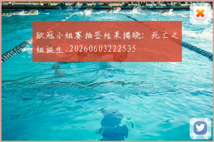 欧冠小组赛抽签结果揭晓:死亡之组诞生_20260603222535