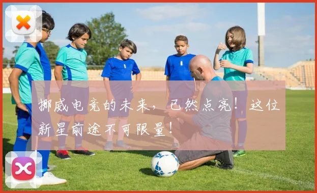 挪威电竞的未来，已然点亮！这位新星前途不可限量！