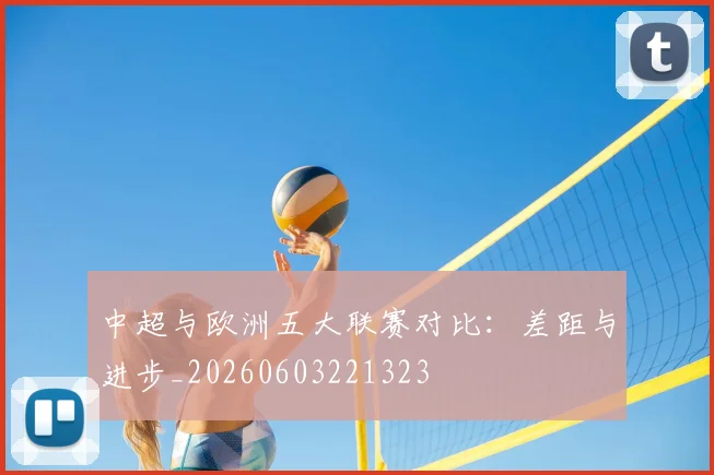中超与欧洲五大联赛对比:差距与进步_20260603221323